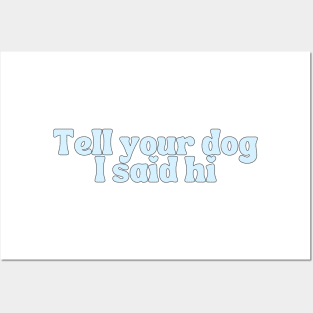 Tell Your Dog I Said Hi - Dog Quotes Posters and Art